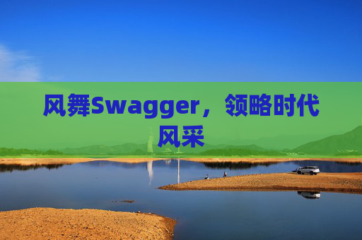 风舞Swagger,领略时代风采