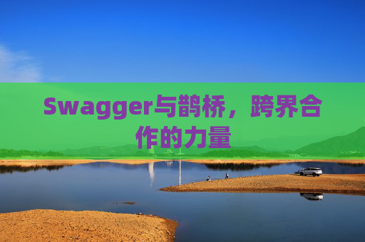 Swagger与鹊桥,跨界合作的力量